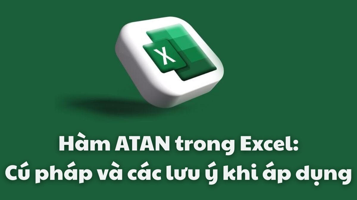 Hàm ATAN trong Excel: Cú pháp và các lưu ý khi áp dụng Hàm ATAN trong Excel: Cú pháp và các lưu ý khi áp dụng